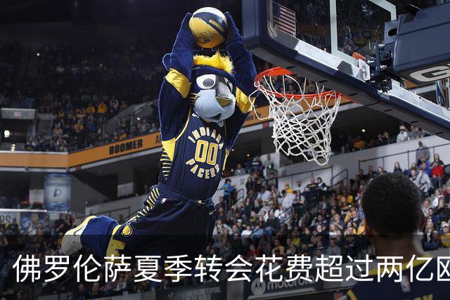 佛罗伦萨夏季转会花费超过两亿欧元，总身价达3.53亿